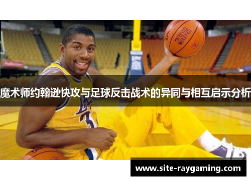 魔术师约翰逊快攻与足球反击战术的异同与相互启示分析