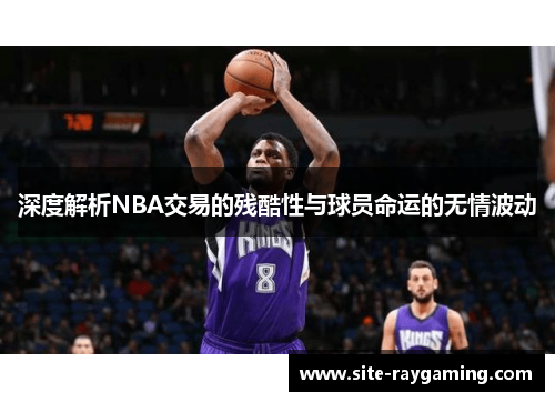 深度解析NBA交易的残酷性与球员命运的无情波动