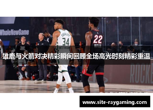 雄鹿与火箭对决精彩瞬间回顾全场高光时刻精彩重温