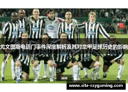 尤文图斯电话门事件深度解析及其对意甲足球历史的影响