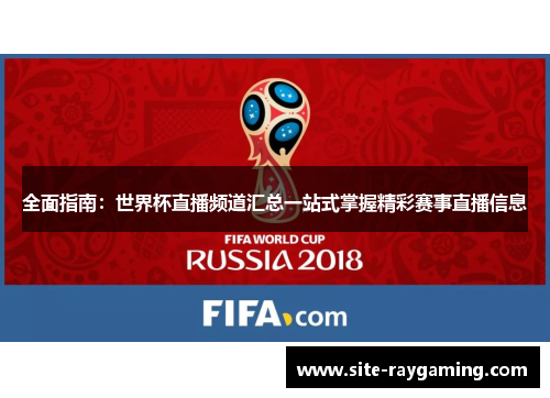全面指南:世界杯直播频道汇总一站式掌握精彩赛事直播信息 全面指南:世界杯直播频道汇总一站式掌握精彩赛事直播信息
