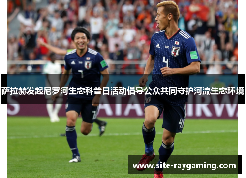 萨拉赫发起尼罗河生态科普日活动倡导公众共同守护河流生态环境